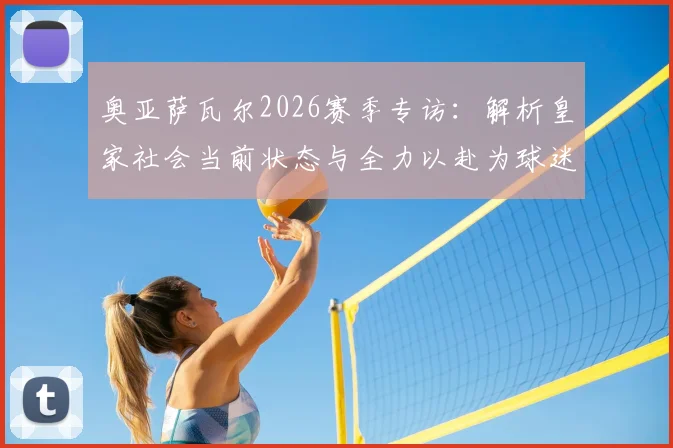 奥亚萨瓦尔2026赛季专访：解析皇家社会当前状态与全力以赴为球迷争夺奖杯的征程